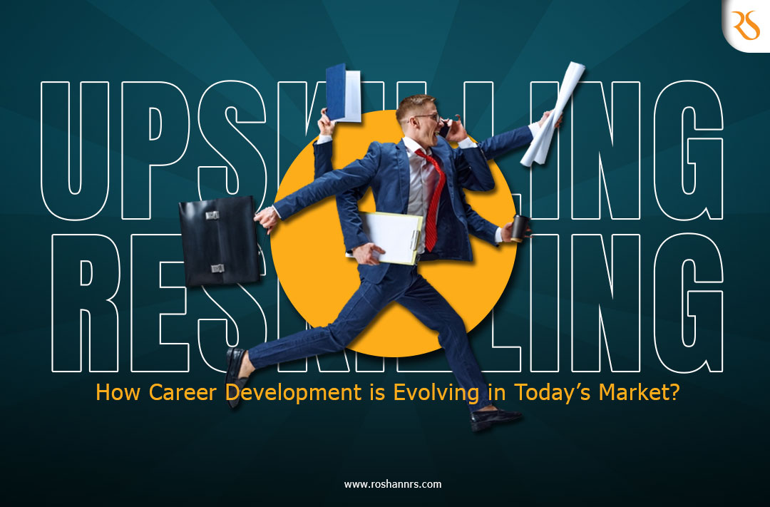 Upskilling and Reskilling: How Career Development is Evolving in Today’s Market?