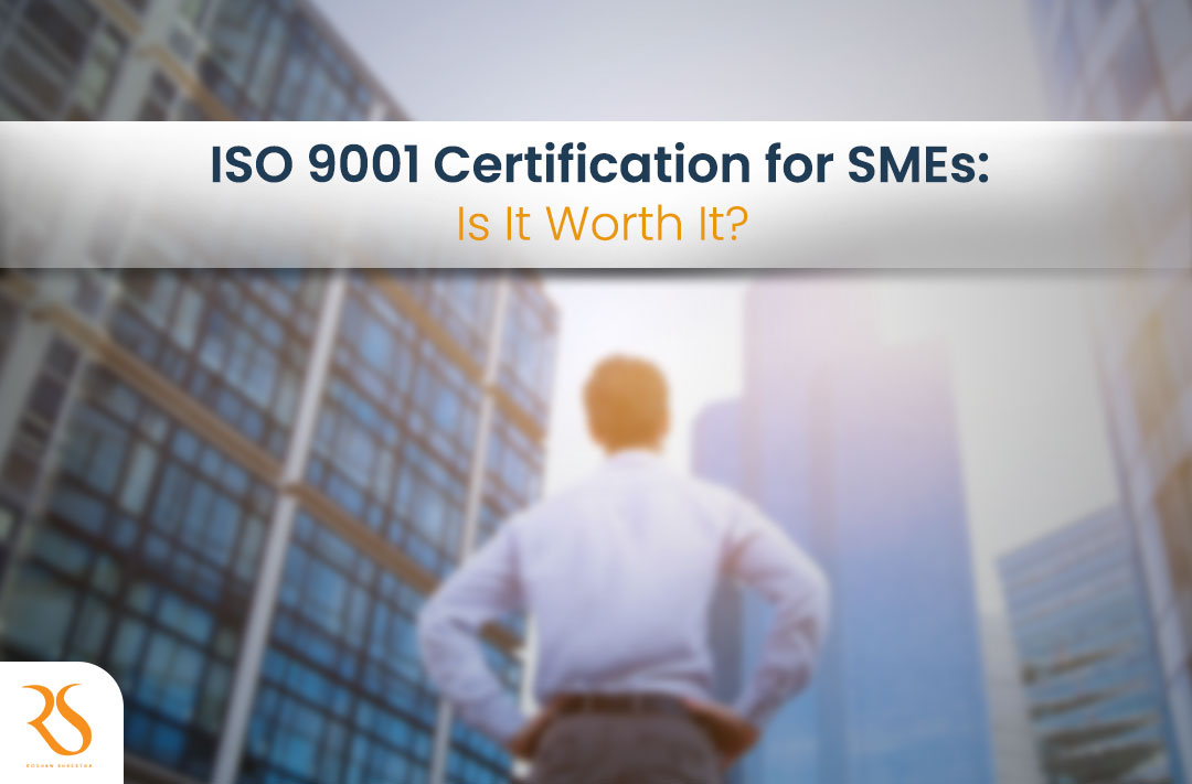 ISO 9001 Certification for SMEs: Is It Worth It?